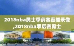 2018nba勇士季前赛直播录像,2018nba季后赛勇士