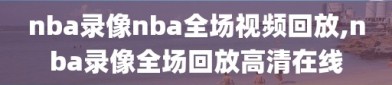 nba录像nba全场视频回放,nba录像全场回放高清在线