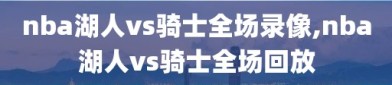 nba湖人vs骑士全场录像,nba湖人vs骑士全场回放