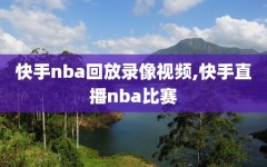 快手nba回放录像视频,快手直播nba比赛