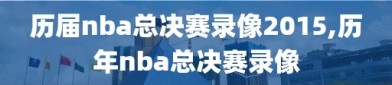 历届nba总决赛录像2015,历年nba总决赛录像