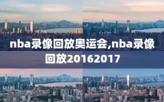 nba录像回放奥运会,nba录像回放20162017