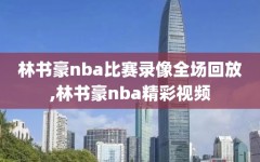 林书豪nba比赛录像全场回放,林书豪nba精彩视频