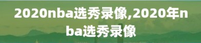 2020nba选秀录像,2020年nba选秀录像