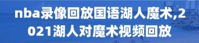 nba录像回放国语湖人魔术,2021湖人对魔术视频回放