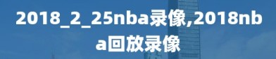 2018_2_25nba录像,2018nba回放录像