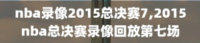 nba录像2015总决赛7,2015nba总决赛录像回放第七场