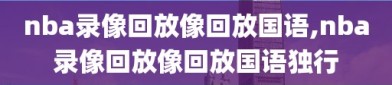 nba录像回放像回放国语,nba录像回放像回放国语独行