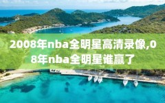 2008年nba全明星高清录像,08年nba全明星谁赢了