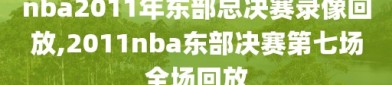 nba2011年东部总决赛录像回放,2011nba东部决赛第七场全场回放