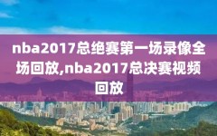 nba2017总绝赛第一场录像全场回放,nba2017总决赛视频回放