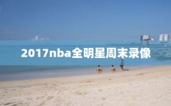 2017nba全明星周末录像