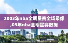 2003年nba全明星赛全场录像,03年nba全明星赛数据