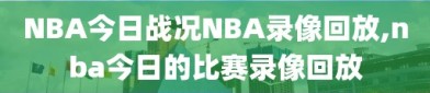 NBA今日战况NBA录像回放,nba今日的比赛录像回放