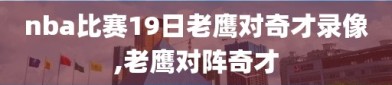 nba比赛19日老鹰对奇才录像,老鹰对阵奇才