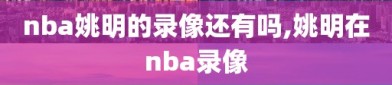 nba姚明的录像还有吗,姚明在nba录像