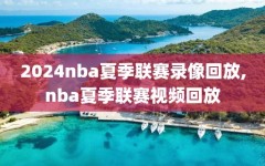 2024nba夏季联赛录像回放,nba夏季联赛视频回放