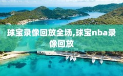 球宝录像回放全场,球宝nba录像回放