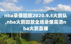 nba录像回放2020.9.5火箭队,nba火箭回放全场录像高清nba火箭直播