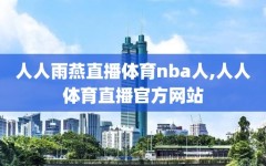 人人雨燕直播体育nba人,人人体育直播官方网站