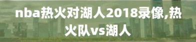 nba热火对湖人2018录像,热火队vs湖人