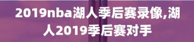 2019nba湖人季后赛录像,湖人2019季后赛对手