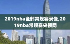 2019nba全部常规赛录像,2019nba常规赛央视网