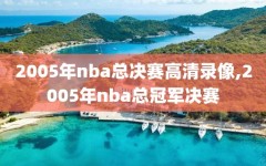 2005年nba总决赛高清录像,2005年nba总冠军决赛