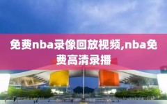 免费nba录像回放视频,nba免费高清录播