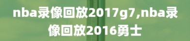 nba录像回放2017g7,nba录像回放2016勇士