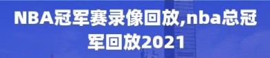 NBA冠军赛录像回放,nba总冠军回放2021