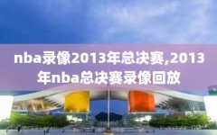 nba录像2013年总决赛,2013年nba总决赛录像回放