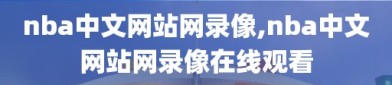 nba中文网站网录像,nba中文网站网录像在线观看