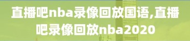 直播吧nba录像回放国语,直播吧录像回放nba2020