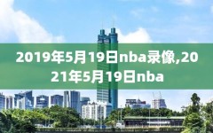 2019年5月19日nba录像,2021年5月19日nba