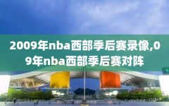 2009年nba西部季后赛录像,09年nba西部季后赛对阵