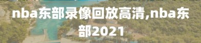 nba东部录像回放高清,nba东部2021