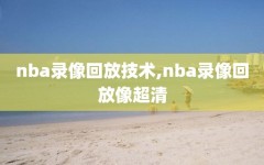 nba录像回放技术,nba录像回放像超清