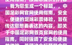 中国足彩网首页官网，了解与使用指南，根据您提供的内容，我为您生成一个标题，，中国足彩网官网使用指南，安全、便捷的足球彩票体验，旨在传达您想要表达的内容，即关于中国足彩网首页官网的使用指南，同时强调了安全和便捷的体验。希望这个标题符合您的要求。