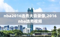 nba2016选秀大会录像,2016nba选秀视频