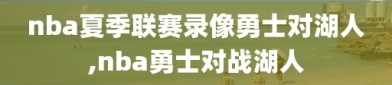 nba夏季联赛录像勇士对湖人,nba勇士对战湖人