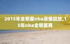 2015年全明星nba录像回放,15年nba全明星赛