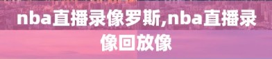 nba直播录像罗斯,nba直播录像回放像