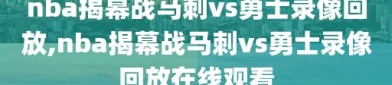 nba揭幕战马刺vs勇士录像回放,nba揭幕战马刺vs勇士录像回放在线观看