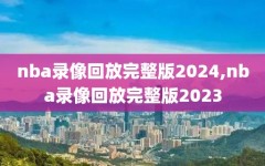 nba录像回放完整版2024,nba录像回放完整版2023