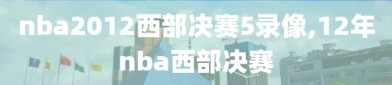 nba2012西部决赛5录像,12年nba西部决赛