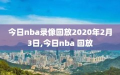 今日nba录像回放2020年2月3日,今日nba 回放