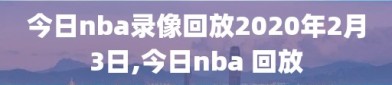 今日nba录像回放2020年2月3日,今日nba 回放