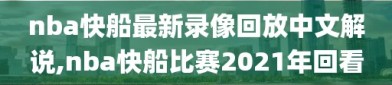 nba快船最新录像回放中文解说,nba快船比赛2021年回看