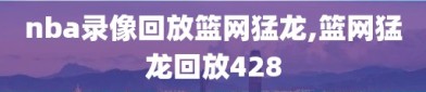 nba录像回放篮网猛龙,篮网猛龙回放428